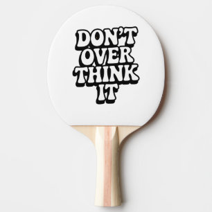 Don't Over Think It! Ping Pong Paddle