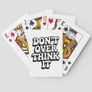 Don't Over Think It!  Playing Cards