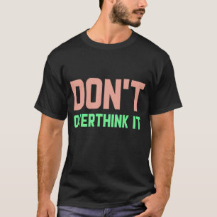 Don't Overthink It Funny Overthinker T-Shirt