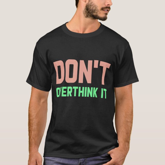 Don't Overthink It Funny Overthinker T-Shirt (Front)