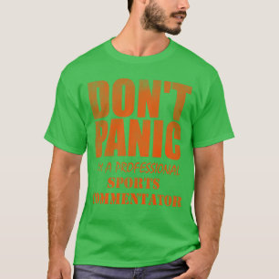 Dont panic I m a professional sports commentator g T-Shirt