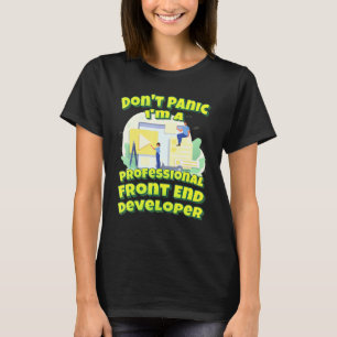 Dont Panic Im A Professional Front End Developer T-Shirt