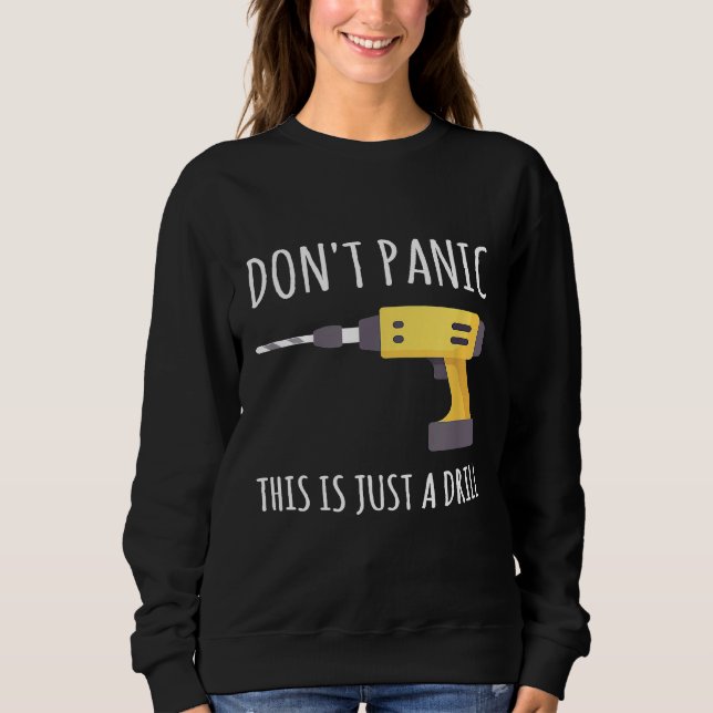 Dont Panic This Is Just A Drill  Sweatshirt (Front)