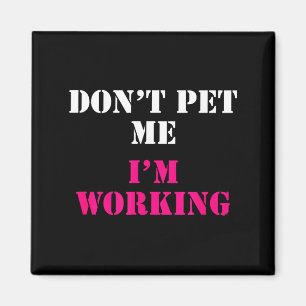 Don't Pet Me I'm Working Funny Service  Magnet