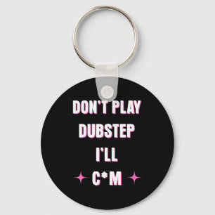Dont Play Dubstep I'll Keychain