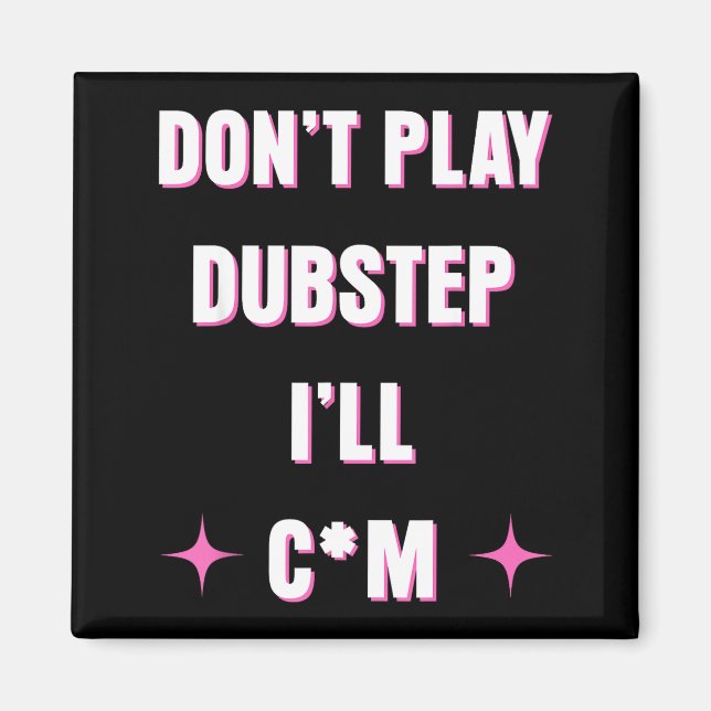 Dont Play Dubstep I'll  Magnet (Front)