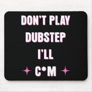 Dont Play Dubstep I'll Mouse Pad