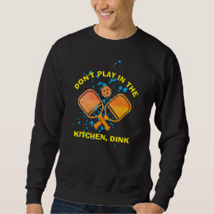 DON'T PLAY IN THE KITCHEN, DINK Pickleball  Sweatshirt