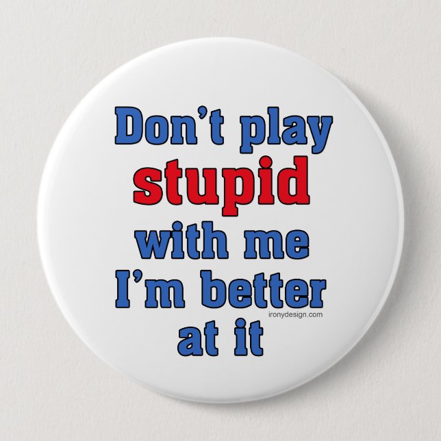 Don't Play Stupid Funny Saying 4 Inch Round Button (Front)