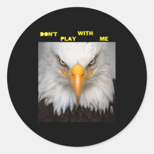 Dont Play With Angry Eagle  Classic Round Sticker