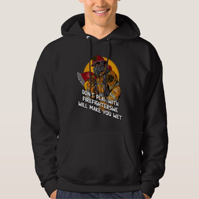 Dont Play with Firefighters  Fire Department Humor Hoodie (Front)