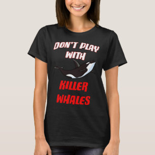 Don't Play With Killer Whales T-Shirt
