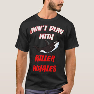 Don't Play With Killer Whales T-Shirt