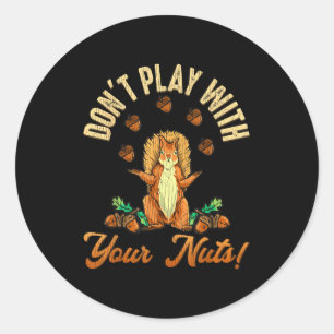 Don't Play With Your Nuts Squirrel  Classic Round Sticker