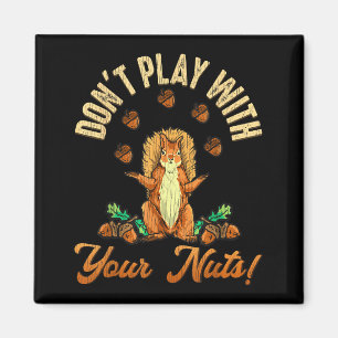 Don't Play With Your Nuts Squirrel  Magnet