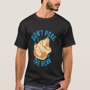 Don't Poke The Grizzly Bear! T-Shirt