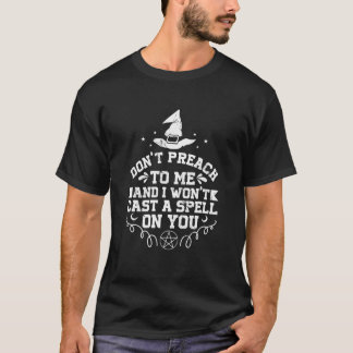 Don't Preach To Me And I Won't Cast A Spell On You T-Shirt