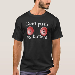 Don't push my buttons, Humor T-Shirt