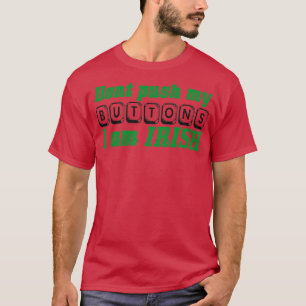 Dont push my buttons I am IRISH T-Shirt