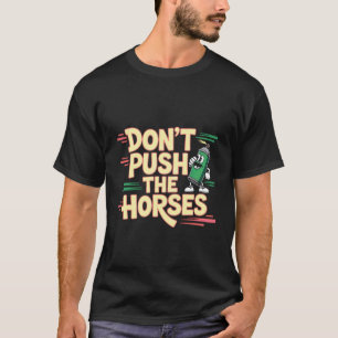 Don't Push The Horses Funny Graphic Tee