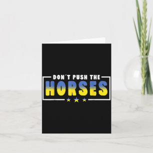 Dont Push The Horses - Funny Meme Quote For Card