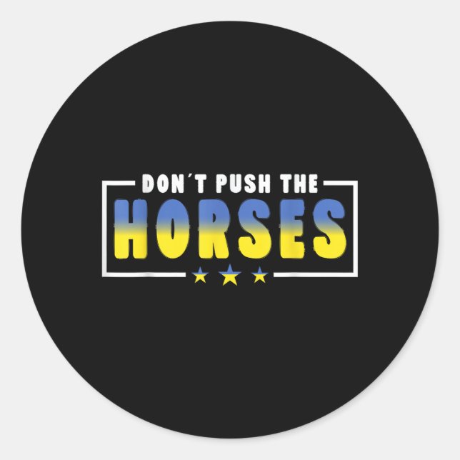 Dont Push The Horses - Funny Meme Quote For Classic Round Sticker (Front)