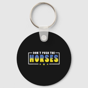 Dont Push The Horses - Funny Meme Quote For Keychain