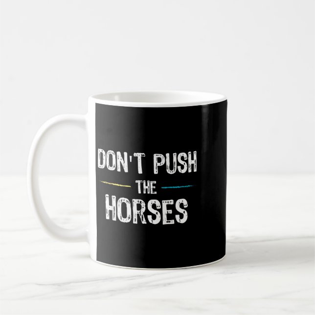 Dont Push The Horses Meme - Funny Quote For Coffee Mug (Left)