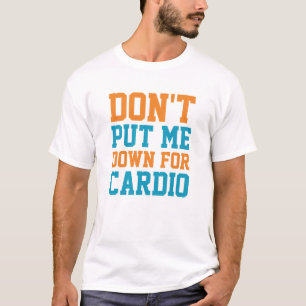 Don't Put Me Down For Cardio T-Shirt