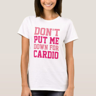 Don't Put Me Down For Cardio T-Shirt