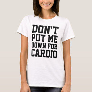 Don't Put Me Down For Cardio T-Shirt