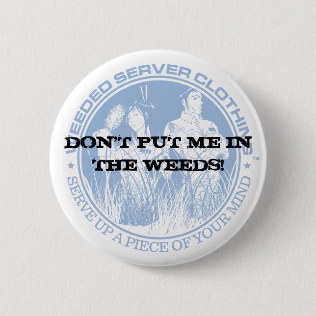 DON'T PUT ME IN THE WEEDS! 2 INCH ROUND BUTTON (Front)