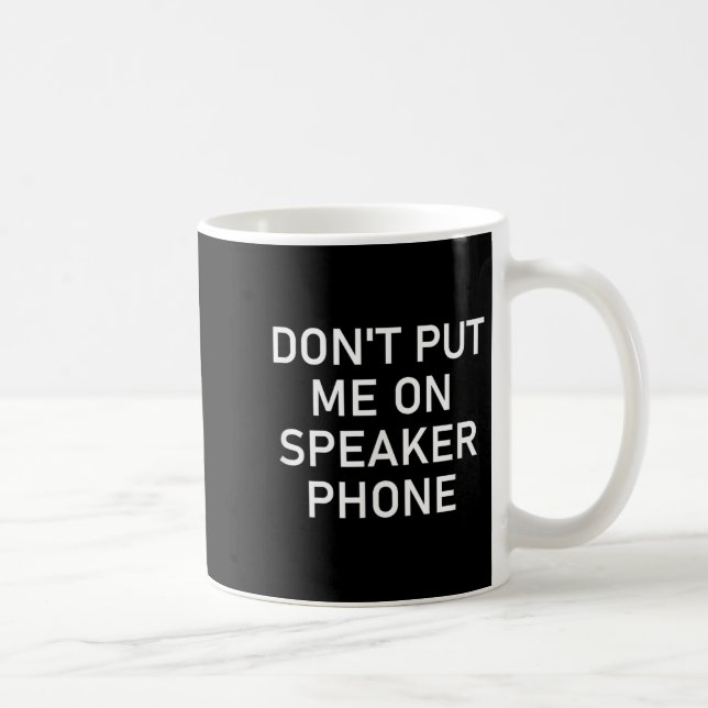 Don't Put Me On Speaker Phone, Funny Joke, Sarcast Coffee Mug (Right)