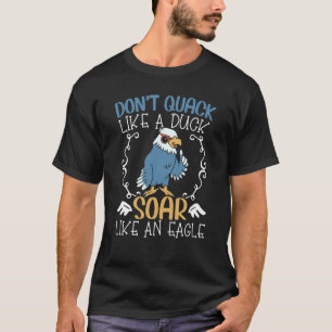 Don't Quack Like A Duck Soar Like An Eagle 1 T-Shirt