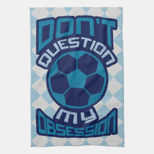 Don't Question My Soccer Obsession Kitchen Towel