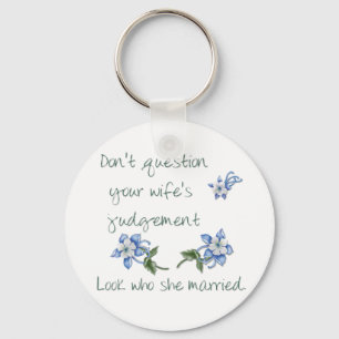 Don't question your Wife's judgement Keychain