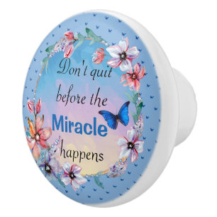 Don't Quit Before Miracle Happens   Blue Floral  Ceramic Knob