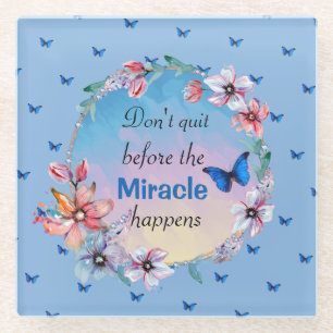 Don't Quit Before Miracle Happens   Blue Floral  Glass Coaster
