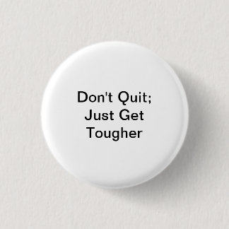 Don't Quit; Just Get Tougher 1 Inch Round Button