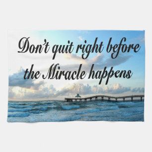 DON'T QUIT THERE ARE MIRACLES HAPPENING KITCHEN TOWEL