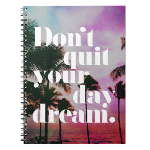 Don't Quit Your Day Dream Motivational Quote Notebook