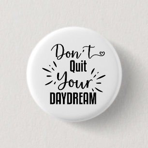 Don't Quit Your Daydream 1 Inch Round Button