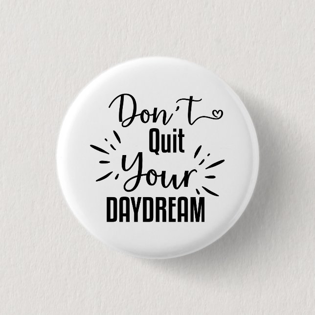 Don't Quit Your Daydream 1 Inch Round Button (Front)