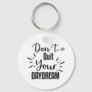 Don't Quit Your Daydream Keychain