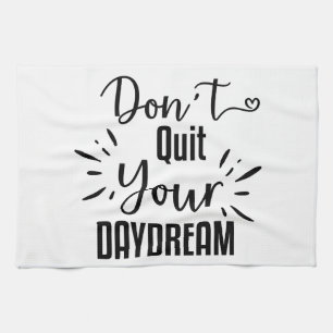 Don't Quit Your Daydream Kitchen Towel
