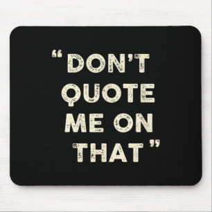 Don't Quote Me On That Funny Silly Insring Famous Mouse Pad