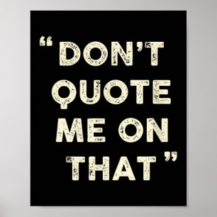Don't Quote Me On That Funny Silly Insring Famous  Poster