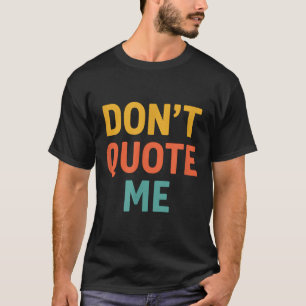 Don't Quote Me  T-Shirt