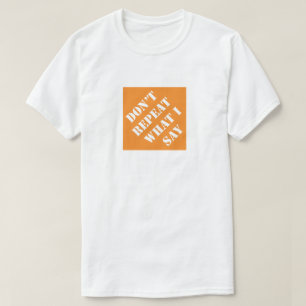 Don't Repeat What I Say Funny Dad Humourous Father T-Shirt