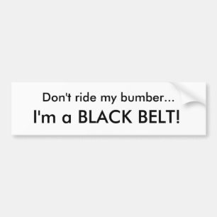 Don't ride my bumber..., I'm a BLACK BELT! Bumper Sticker